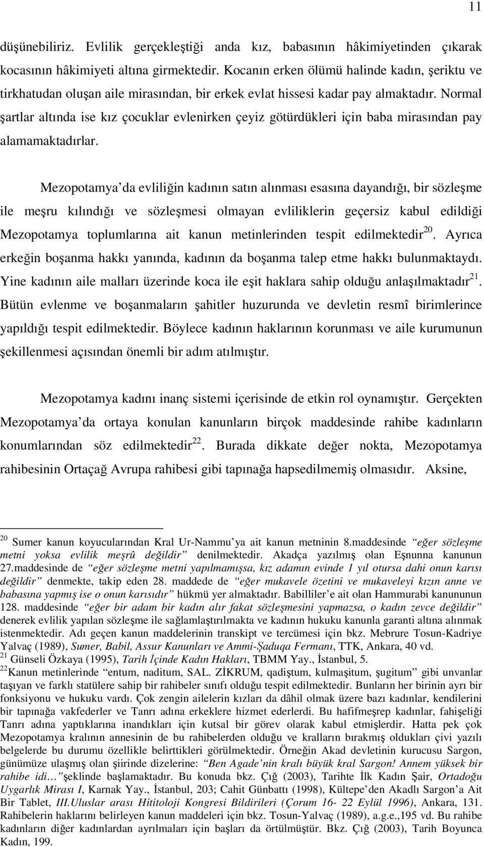 Normal şartlar altında ise kız çocuklar evlenirken çeyiz götürdükleri için baba mirasından pay alamamaktadırlar.