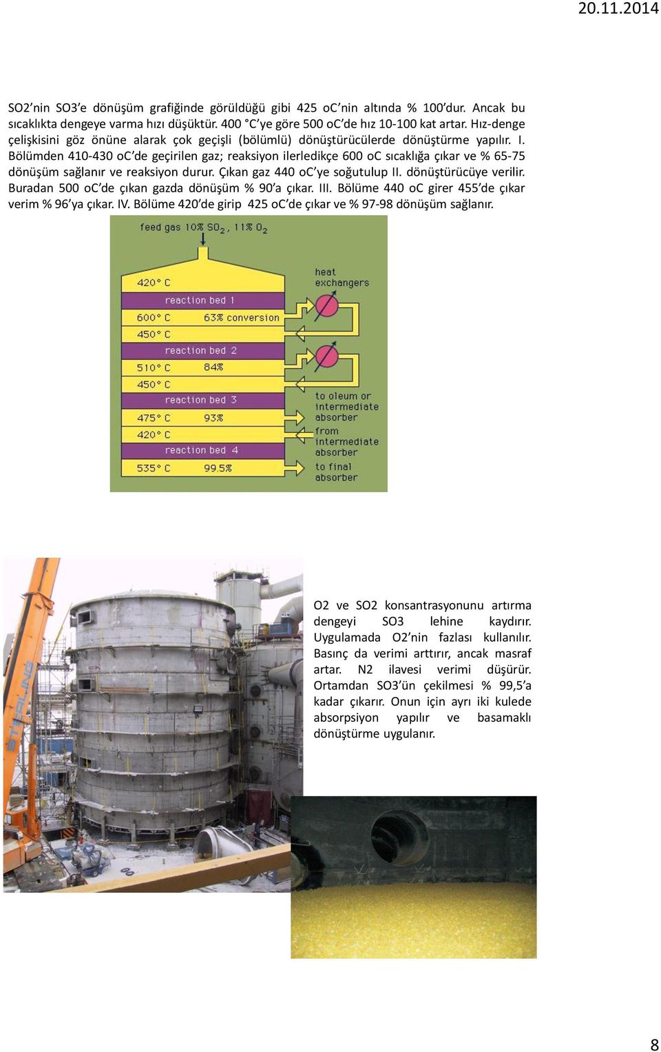 Bölümden 410-430 oc de geçirilen gaz; reaksiyon ilerledikçe 600 oc sıcaklığa çıkar ve % 65-75 dönüşüm sağlanır ve reaksiyon durur. Çıkan gaz 440 oc ye soğutulup II. dönüştürücüye verilir.