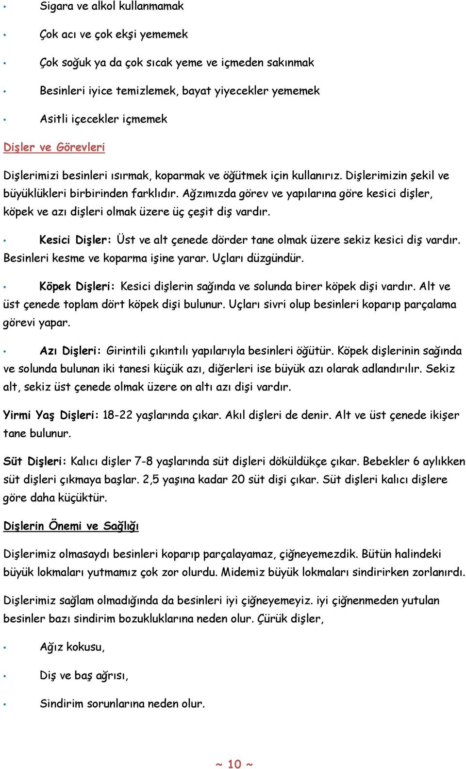 Ağzımızda görev ve yapılarına göre kesici dişler, köpek ve azı dişleri olmak üzere üç çeşit diş vardır. Kesici Dişler: Üst ve alt çenede dörder tane olmak üzere sekiz kesici diş vardır.