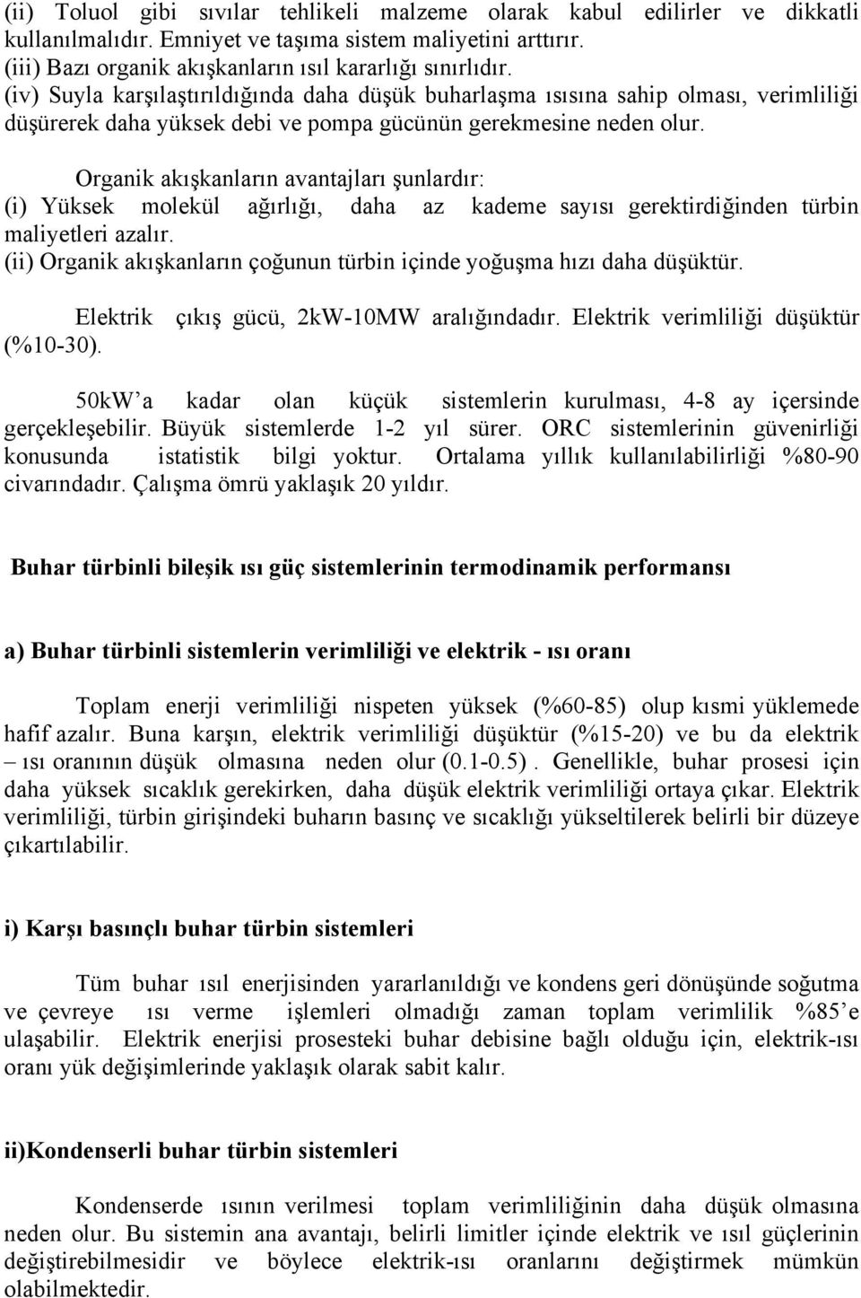 Organik akışkanların avantajları şunlardır: (i) Yüksek molekül ağırlığı, daha az kademe sayısı gerektirdiğinden türbin maliyetleri azalır.