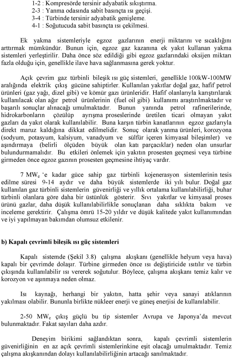 Daha önce söz edildiği gibi egzoz gazlarındaki oksijen miktarı fazla olduğu için, genellikle ilave hava sağlanmasına gerek yoktur.