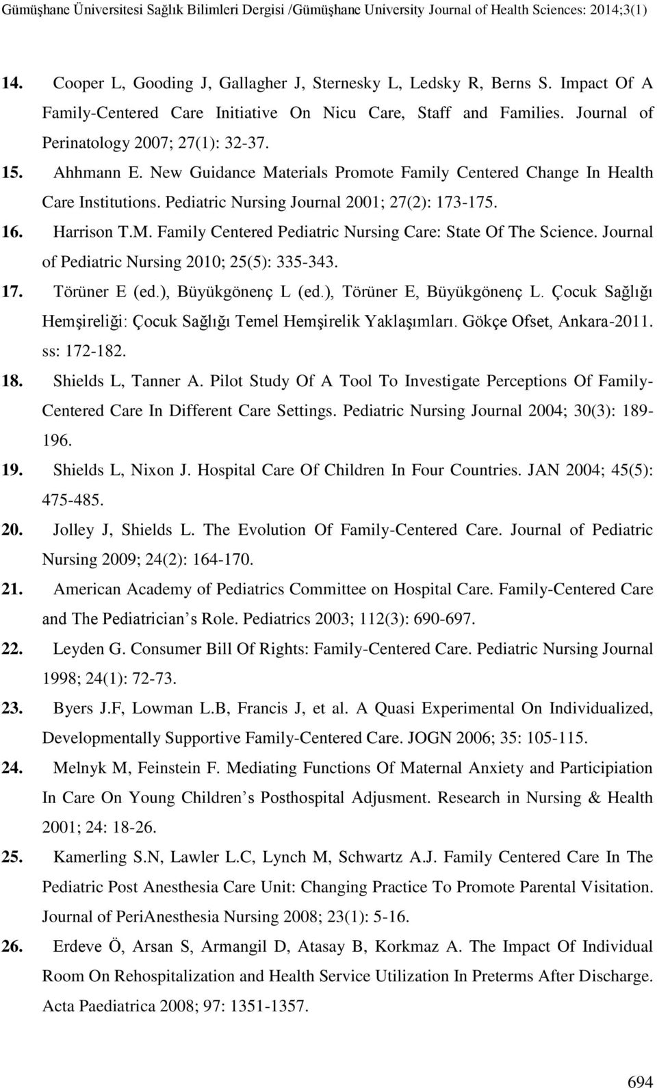 Journal of Pediatric Nursing 2010; 25(5): 335-343. 17. Törüner E (ed.), Büyükgönenç L (ed.), Törüner E, Büyükgönenç L. Çocuk Sağlığı Hemşireliği: Çocuk Sağlığı Temel Hemşirelik Yaklaşımları.