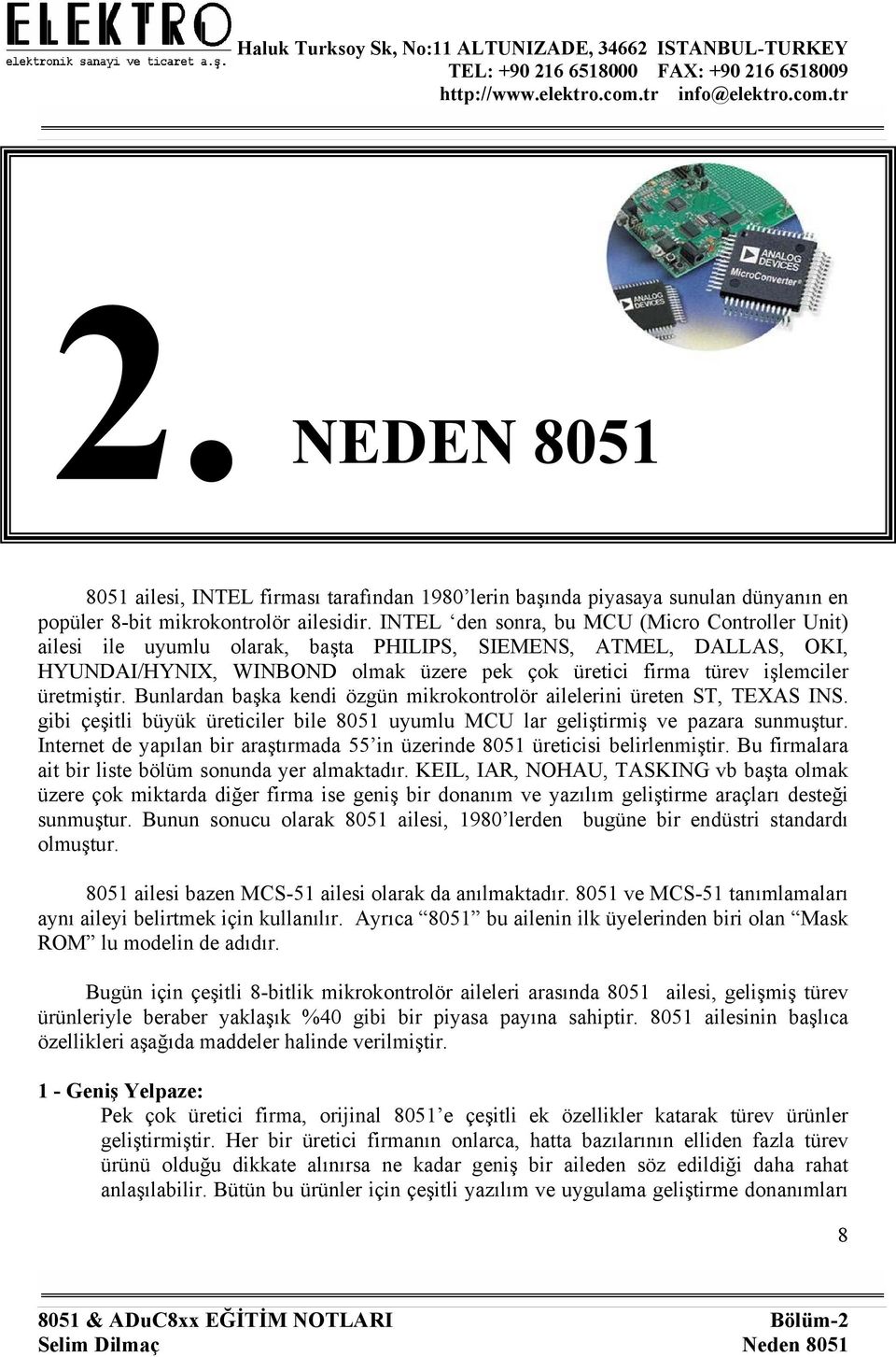 üretmiştir. Bunlardan başka kendi özgün mikrokontrolör ailelerini üreten ST, TEXAS INS. gibi çeşitli büyük üreticiler bile 8051 uyumlu MCU lar geliştirmiş ve pazara sunmuştur.