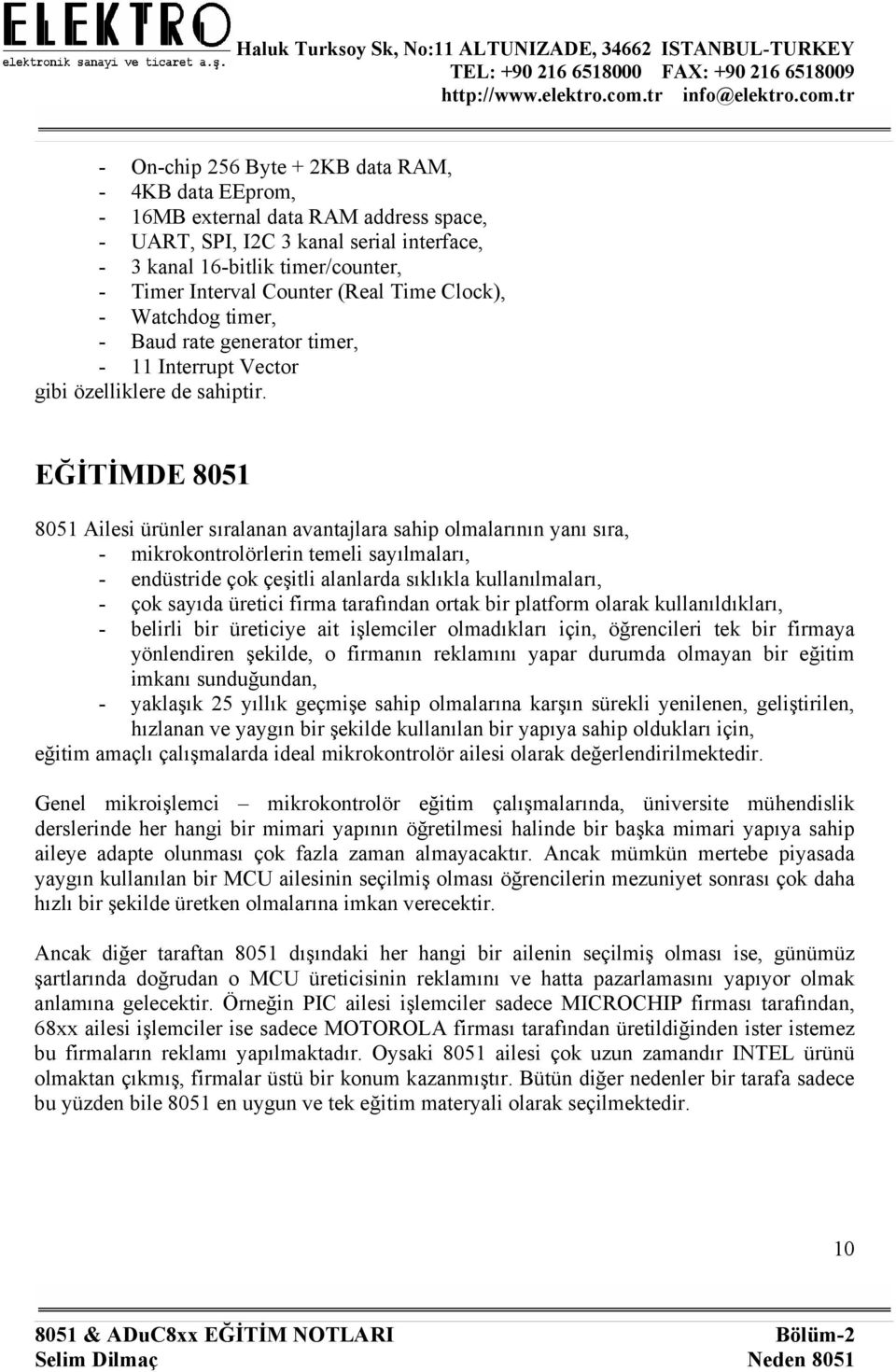 EĞİTİMDE 8051 8051 Ailesi ürünler sıralanan avantajlara sahip olmalarının yanı sıra, - mikrokontrolörlerin temeli sayılmaları, - endüstride çok çeşitli alanlarda sıklıkla kullanılmaları, - çok sayıda