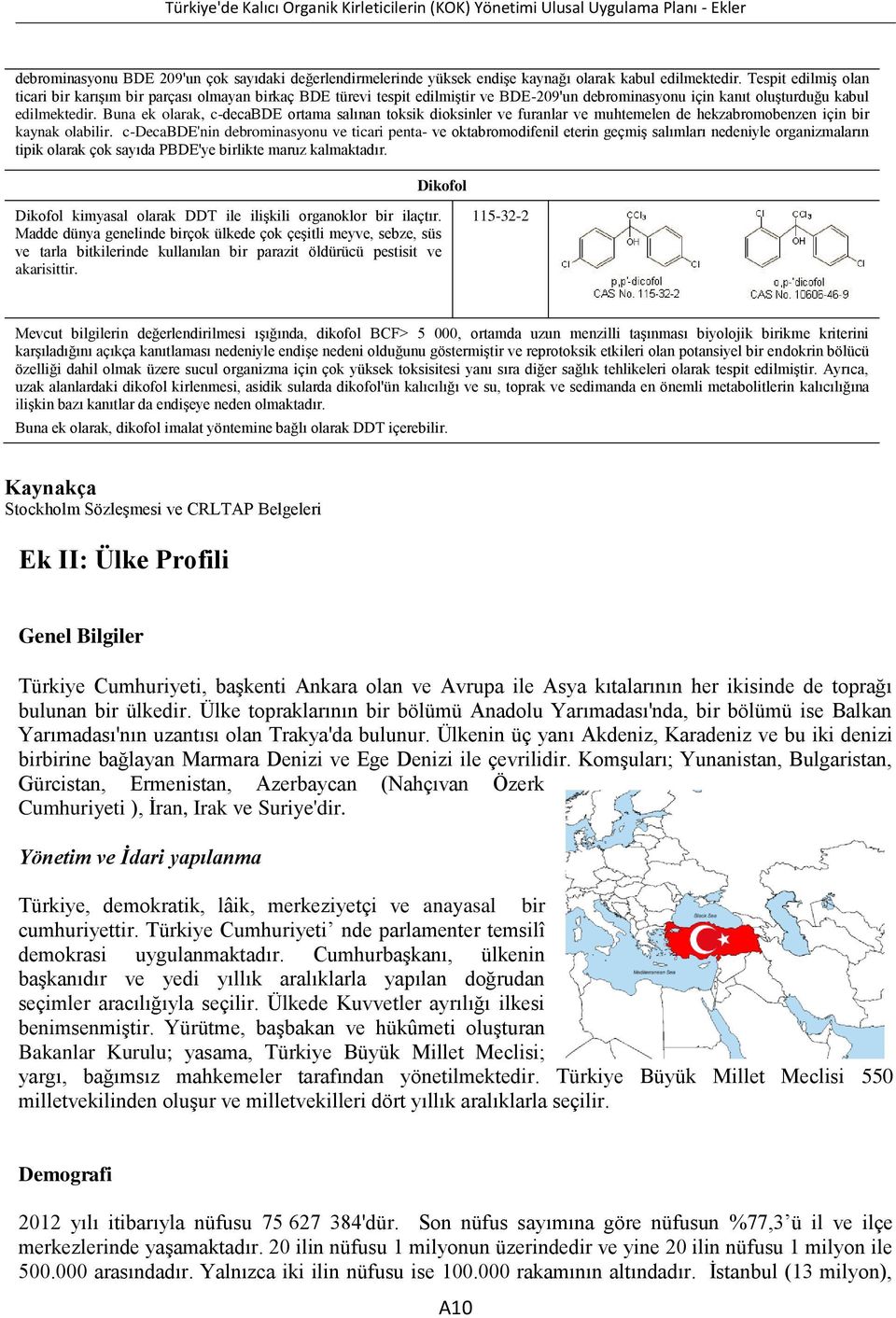 Buna ek olarak, c-decabde ortama salınan toksik dioksinler ve furanlar ve muhtemelen de hekzabromobenzen için bir kaynak olabilir.