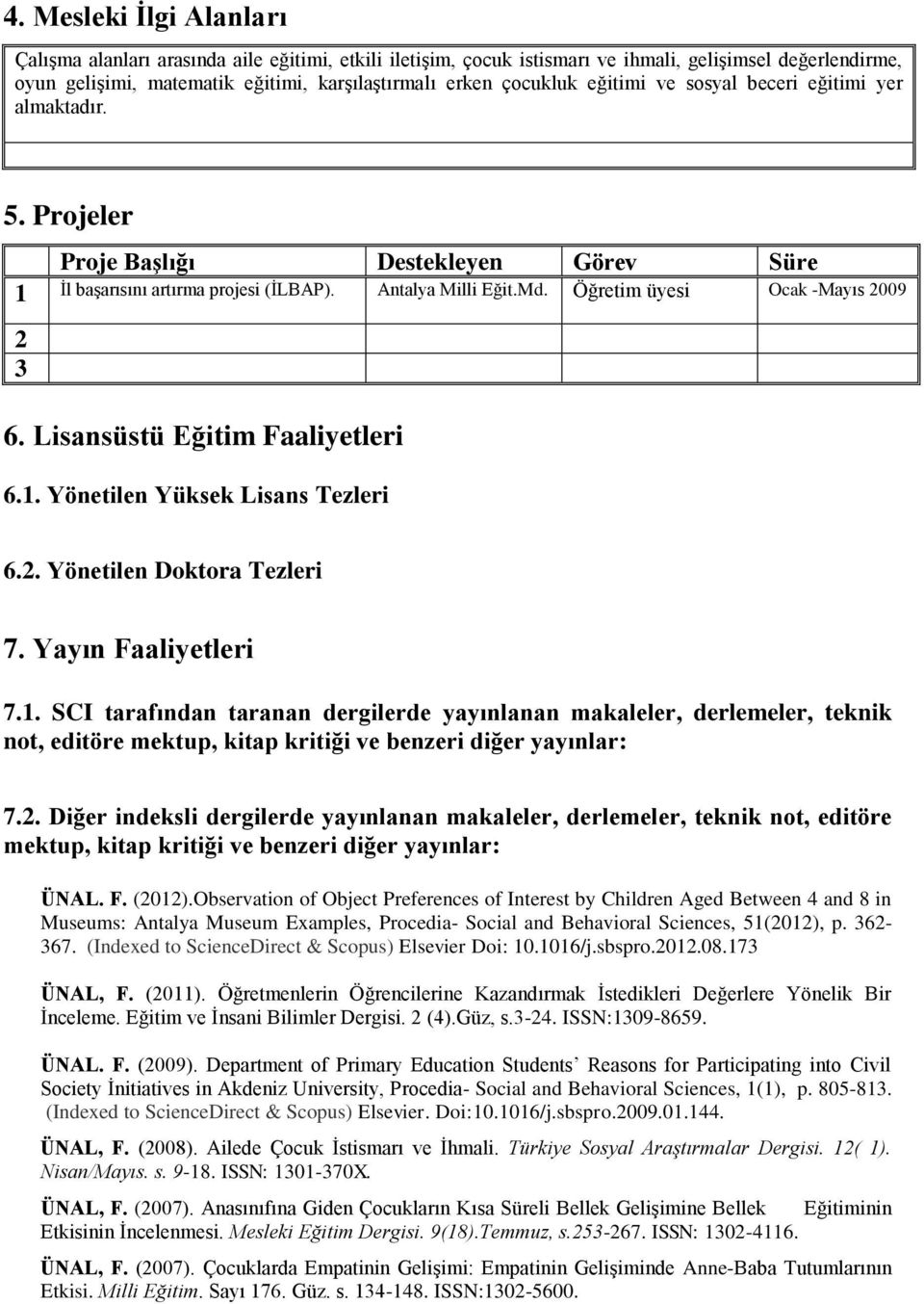 Lisansüstü Eğitim Faaliyetleri 6.1. Yönetilen Yüksek Lisans Tezleri 6.2. Yönetilen Doktora Tezleri 7. Yayın Faaliyetleri 7.1. SCI tarafından taranan dergilerde yayınlanan makaleler, derlemeler, teknik not, editöre mektup, kitap kritiği ve benzeri diğer yayınlar: 7.