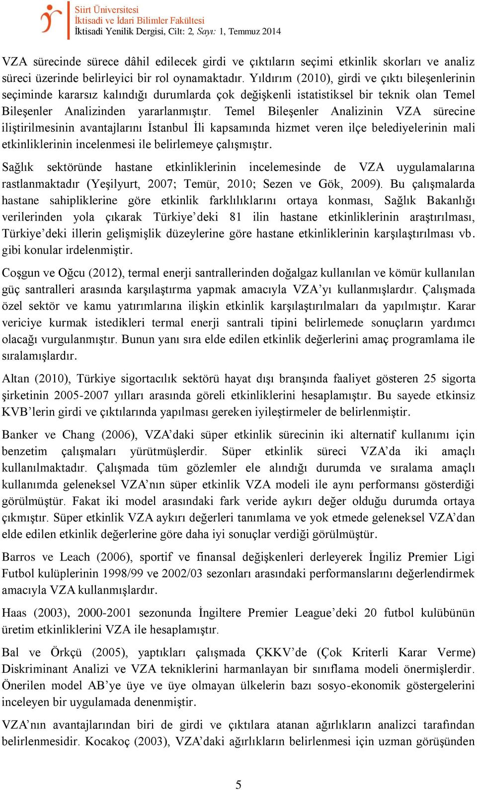 Temel Bileşenler Analizinin VZA sürecine iliştirilmesinin avanta larını İstanbul İli kapsamında hizmet veren ilçe belediyelerinin mali etkinliklerinin incelenmesi ile belirlemeye çalışmıştır.