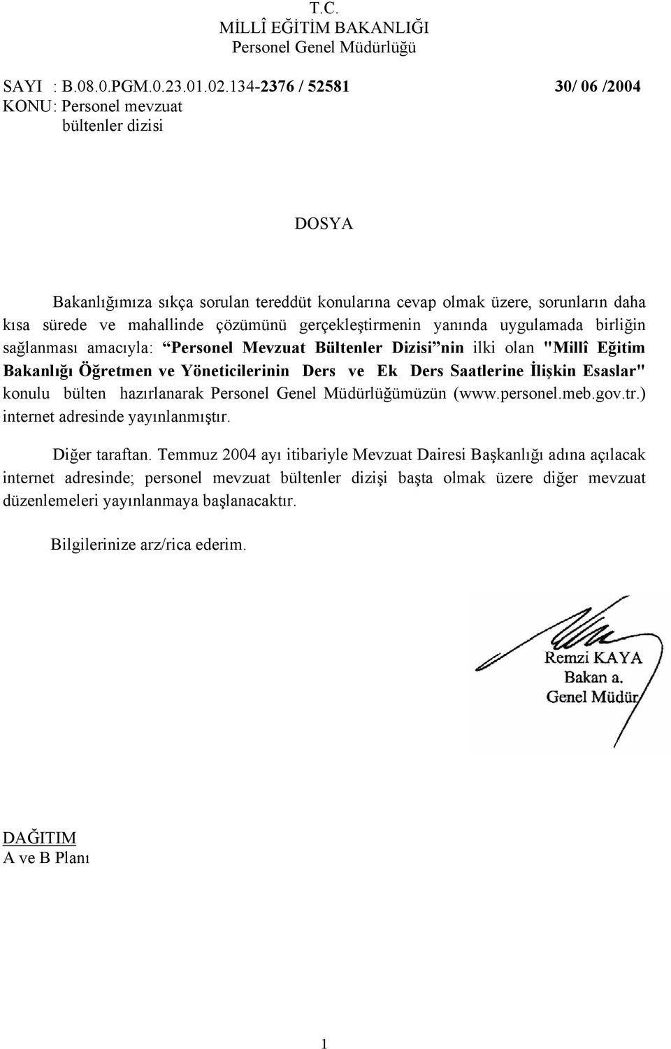 gerçekleştirmenin yanında uygulamada birliğin sağlanması amacıyla: Personel Mevzuat Bültenler Dizisi nin ilki olan "Millî Eğitim Bakanlığı Öğretmen ve Yöneticilerinin Ders ve Ek Ders Saatlerine