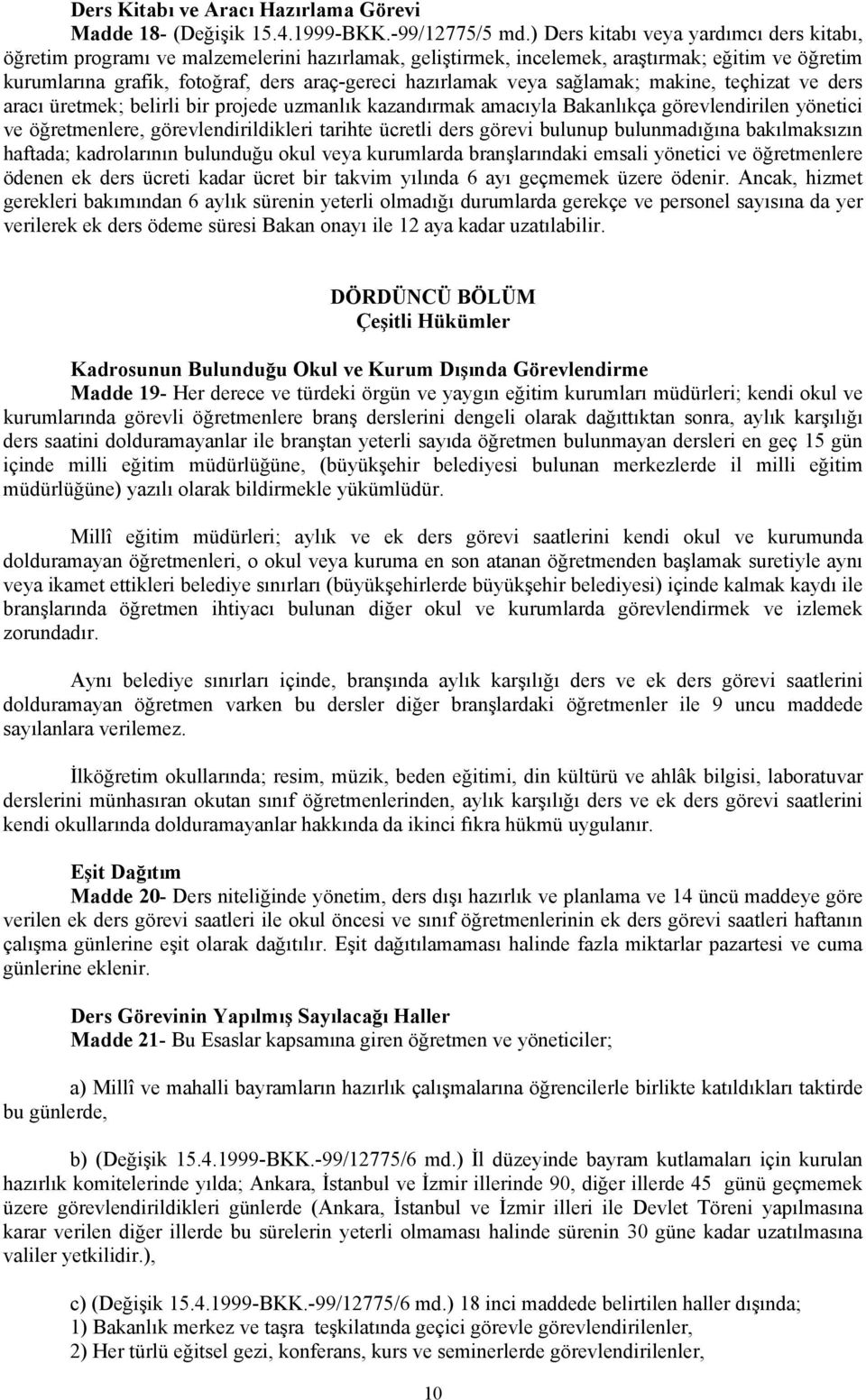 veya sağlamak; makine, teçhizat ve ders aracı üretmek; belirli bir projede uzmanlık kazandırmak amacıyla Bakanlıkça görevlendirilen yönetici ve öğretmenlere, görevlendirildikleri tarihte ücretli ders