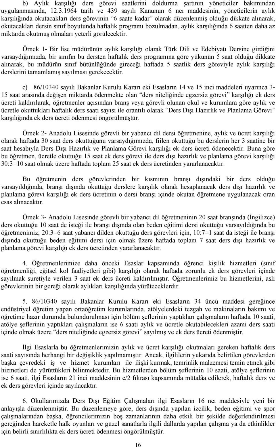 boyutunda haftalık programı bozulmadan, aylık karşılığında 6 saatten daha az miktarda okutmuş olmaları yeterli görülecektir.