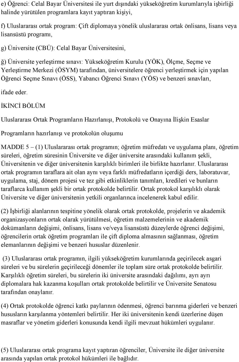 Yerleştirme Merkezi (ÖSYM) tarafından, üniversitelere öğrenci yerleştirmek için yapılan Öğrenci Seçme Sınavı (ÖSS), Yabancı Öğrenci Sınavı (YÖS) ve benzeri sınavları, ifade eder.