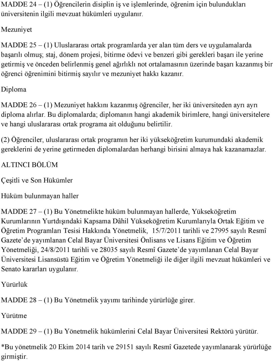 önceden belirlenmiş genel ağırlıklı not ortalamasının üzerinde başarı kazanmış bir öğrenci öğrenimini bitirmiş sayılır ve mezuniyet hakkı kazanır.