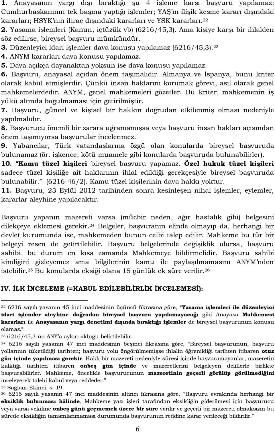 Düzenleyici idari işlemler dava konusu yapılamaz (6216/45,3). 23 4. ANYM kararları dava konusu yapılamaz. 5. Dava açıkça dayanaktan yoksun ise dava konusu yapılamaz. 6.