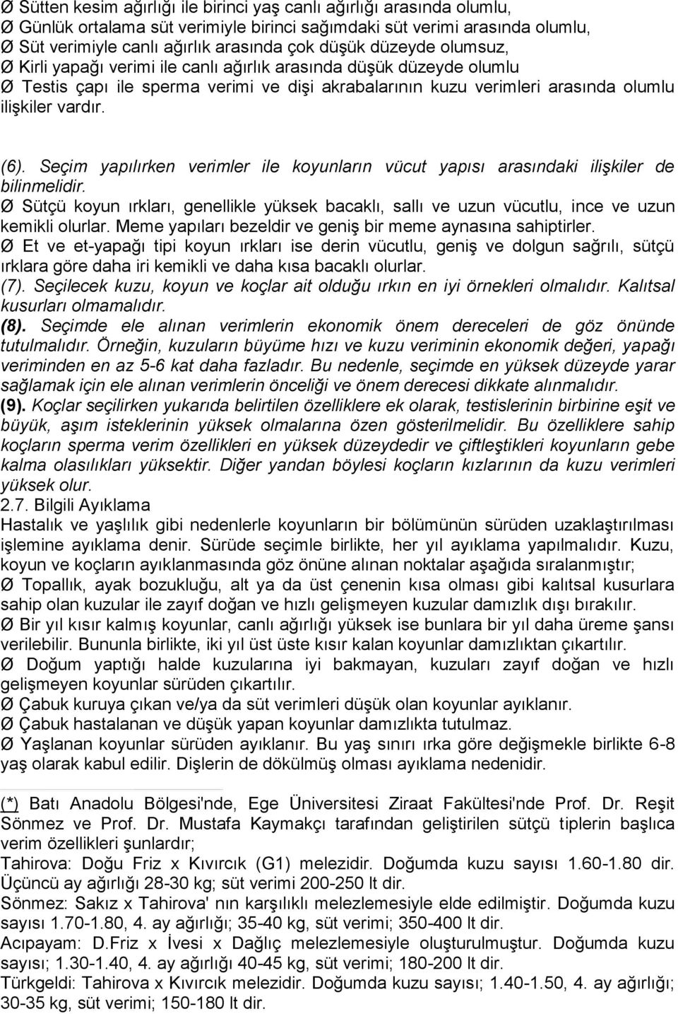 Seçim yapılırken verimler ile koyunların vücut yapısı arasındaki ilişkiler de bilinmelidir. Sütçü koyun ırkları, genellikle yüksek bacaklı, sallı ve uzun vücutlu, ince ve uzun kemikli olurlar.