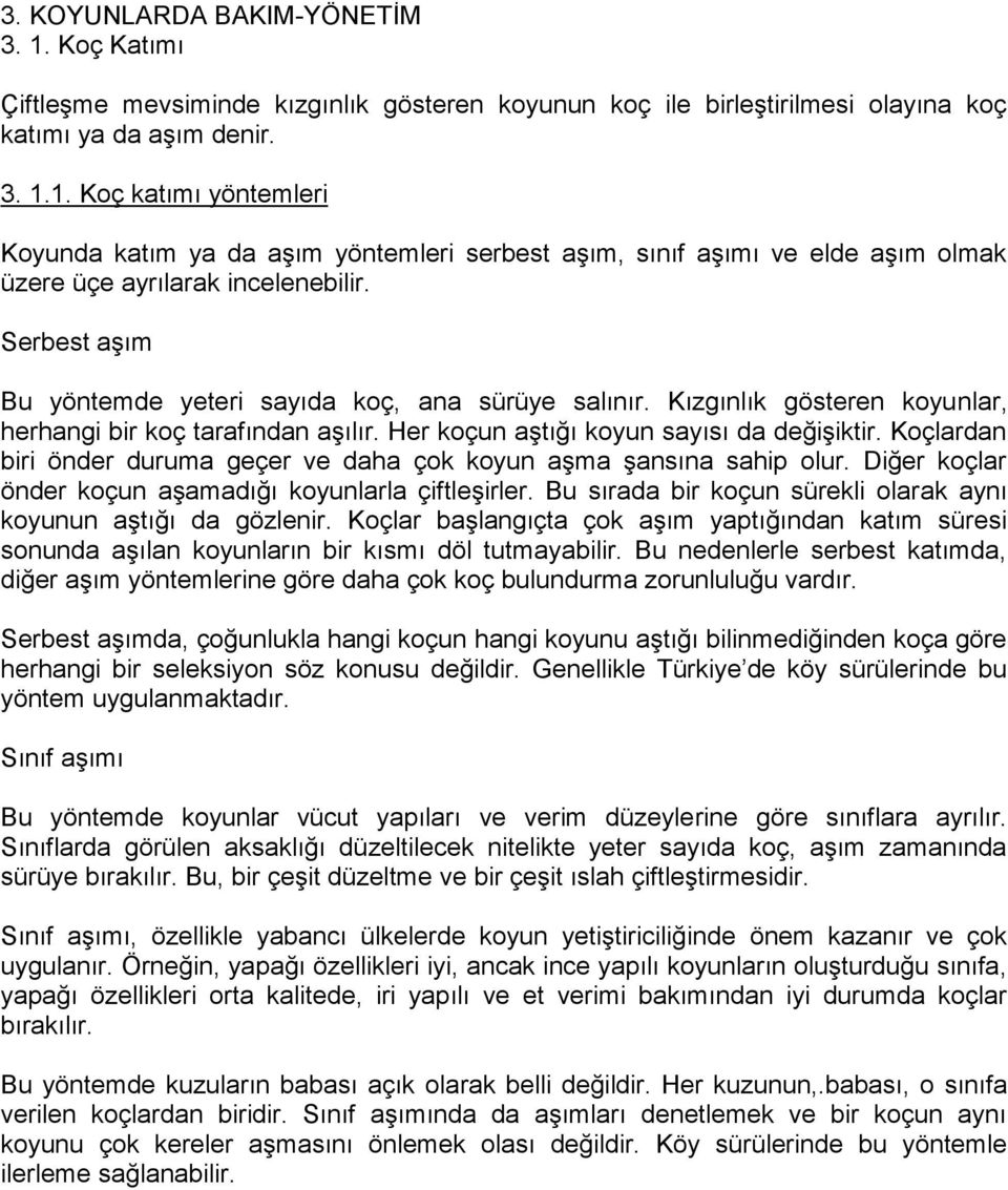 Koçlardan biri önder duruma geçer ve daha çok koyun aşma şansına sahip olur. Diğer koçlar önder koçun aşamadığı koyunlarla çiftleşirler.