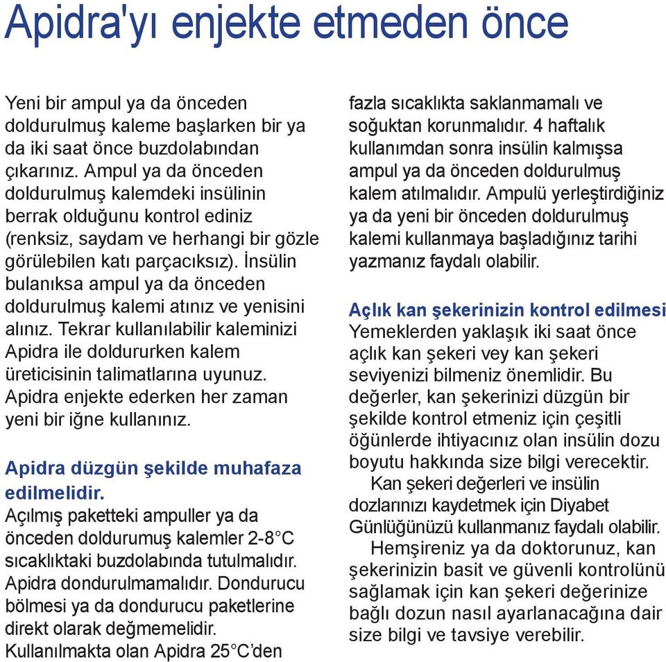 İnsülin bulanıksa ampul ya da önceden doldurulmuş kalemi atınız ve yenisini alınız. Tekrar kullanılabilir kaleminizi Apidra ile doldururken kalem üreticisinin talimatlarına uyunuz.