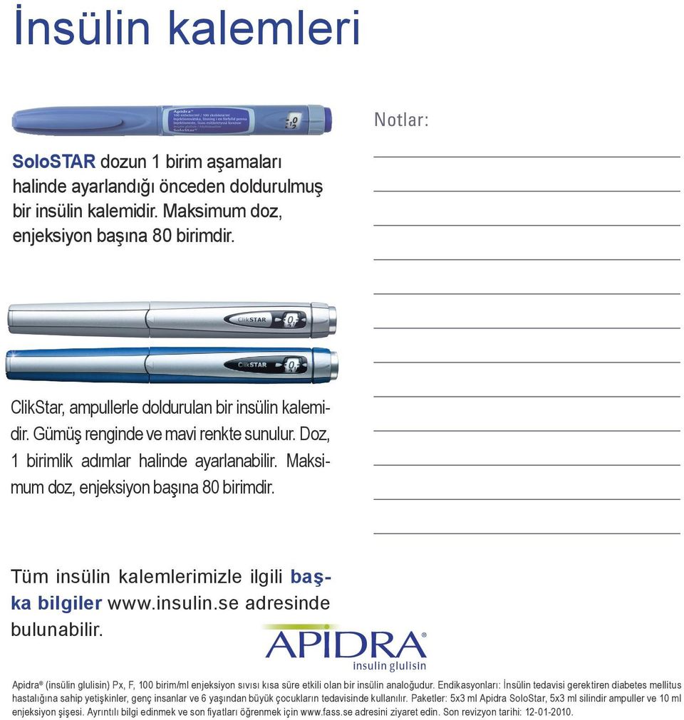 Tüm insülin kalemlerimizle ilgili başka bilgiler www.insulin.se adresinde bulunabilir. Apidra (insülin glulisin) Px, F, 100 birim/ml enjeksiyon sıvısı kısa süre etkili olan bir insülin analoğudur.