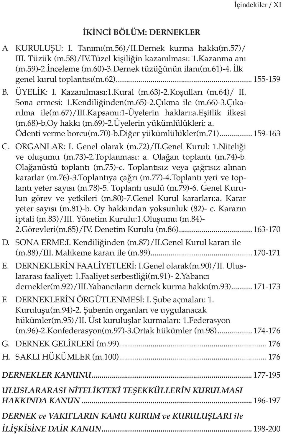 çıkarılma ile(m.67)/iii.kapsamı:1-üyelerin hakları:a.eşitlik ilkesi (m.68)-b.oy hakkı (m.69)-2.üyelerin yükümlülükleri: a. Ödenti verme borcu(m.70)-b.diğer yükümlülükler(m.71)... 159-163 C.