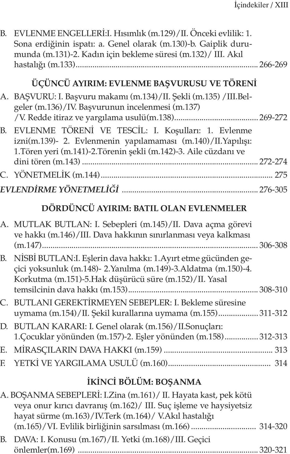 137) /V. Redde itiraz ve yargılama usulü(m.138)... 269-272 B. EVLENME TÖRENİ VE TESCİL: I. Koşulları: 1. Evlenme izni(m.139)- 2. Evlenmenin yapılamaması (m.140)/ii.yapılışı: 1.Tören yeri (m.141)-2.