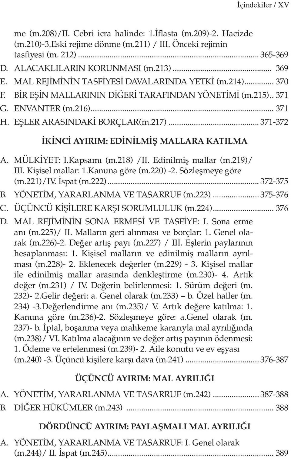 .. 371-372 İKİNCİ AYIRIM: EDİNİLMİŞ MALLARA KATILMA A. MÜLKİYET: I.Kapsamı (m.218) /II. Edinilmiş mallar (m.219)/ III. Kişisel mallar: 1.Kanuna göre (m.220) -2. Sözleşmeye göre (m.221)/iv. İspat (m.