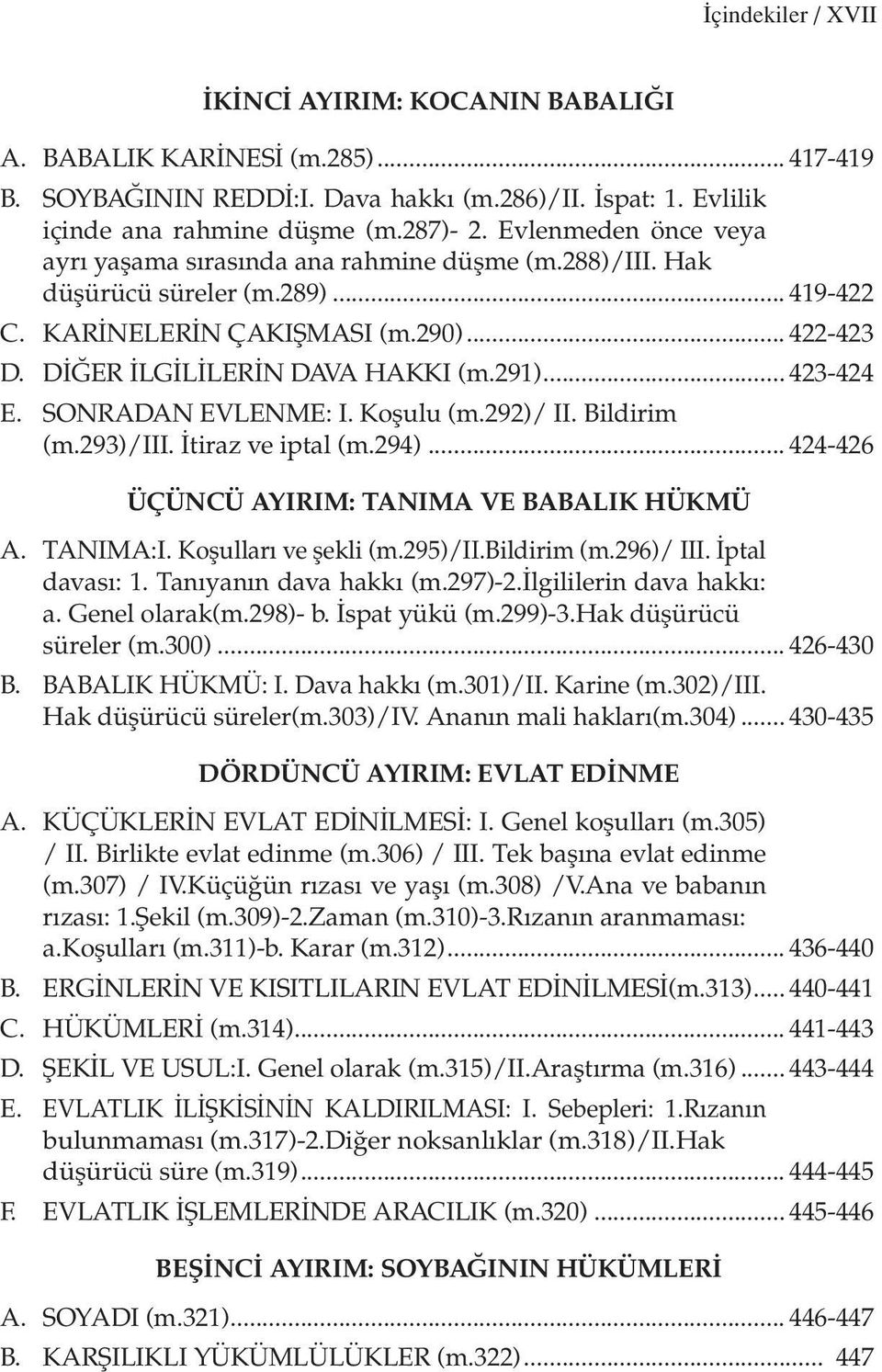 .. 423-424 E. SONRADAN EVLENME: I. Koşulu (m.292)/ II. Bildirim (m.293)/iii. İtiraz ve iptal (m.294)... 424-426 ÜÇÜNCÜ AYIRIM: TANIMA VE BABALIK HÜKMÜ A. TANIMA:I. Koşulları ve şekli (m.295)/ii.