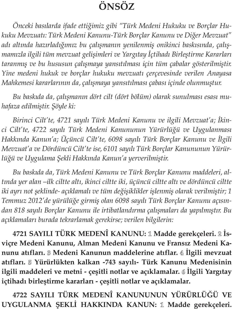 Yine medeni hukuk ve borçlar hukuku mevzuatı çerçevesinde verilen Anayasa Mahkemesi kararlarının da, çalışmaya yansıtılması çabası içinde olunmuştur.