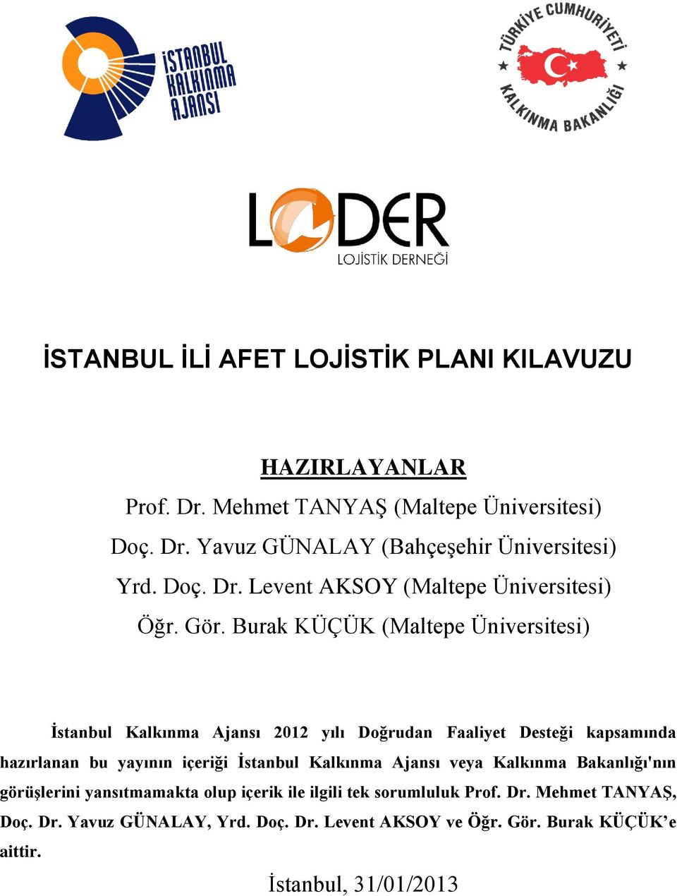 Burak KÜÇÜK (Maltepe Üniversitesi) İstanbul Kalkınma Ajansı 2012 yılı Doğrudan Faaliyet Desteği kapsamında hazırlanan bu yayının içeriği İstanbul