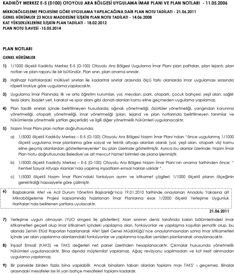 2014 PLAN NOTLARI GENEL HÜKÜMLER 1) 1/1000 ölçekli Kadıköy Merkez E-5 (D-100) Otoyolu Ara Bölgesi Uygulama İmar Planı plan paftaları, plan lejantı, plan notları ve plan raporu ile bir bütündür.