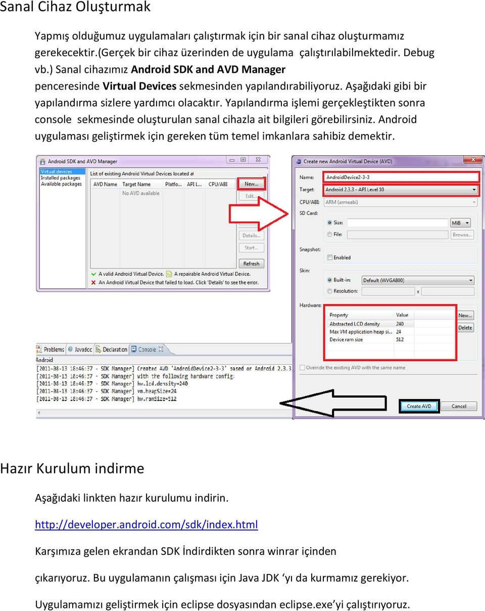 Yapılandırma işlemi gerçekleştikten sonra console sekmesinde oluşturulan sanal cihazla ait bilgileri görebilirsiniz. Android uygulaması geliştirmek için gereken tüm temel imkanlara sahibiz demektir.