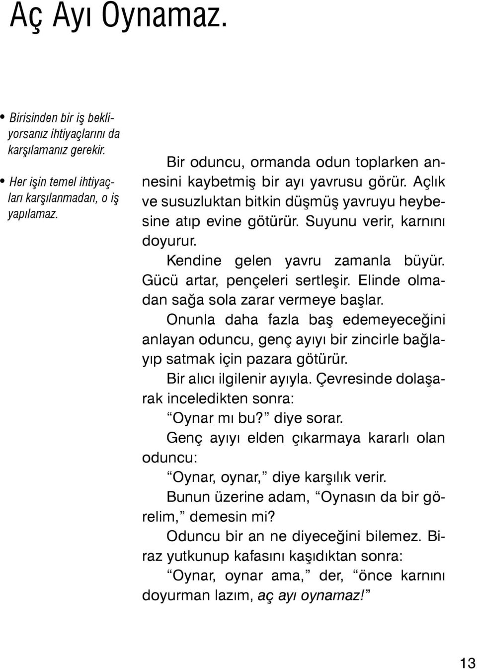 Kendine gelen yavru zamanla büyür. Gücü artar, pençeleri sertleşir. Elinde olmadan sağa sola zarar vermeye başlar.