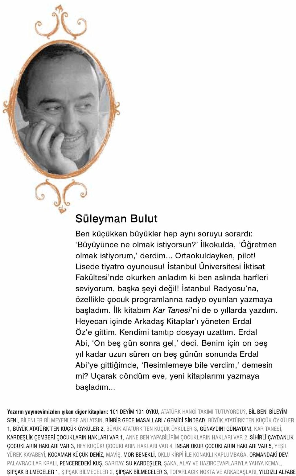 İlk kitabım Kar Tanesi ni de o yıllarda yazdım. Heyecan içinde Arkadaş Kitaplar ı yöneten Erdal Öz e gittim. Kendimi tanıtıp dosyayı uzattım. Erdal Abi, On beş gün sonra gel, dedi.