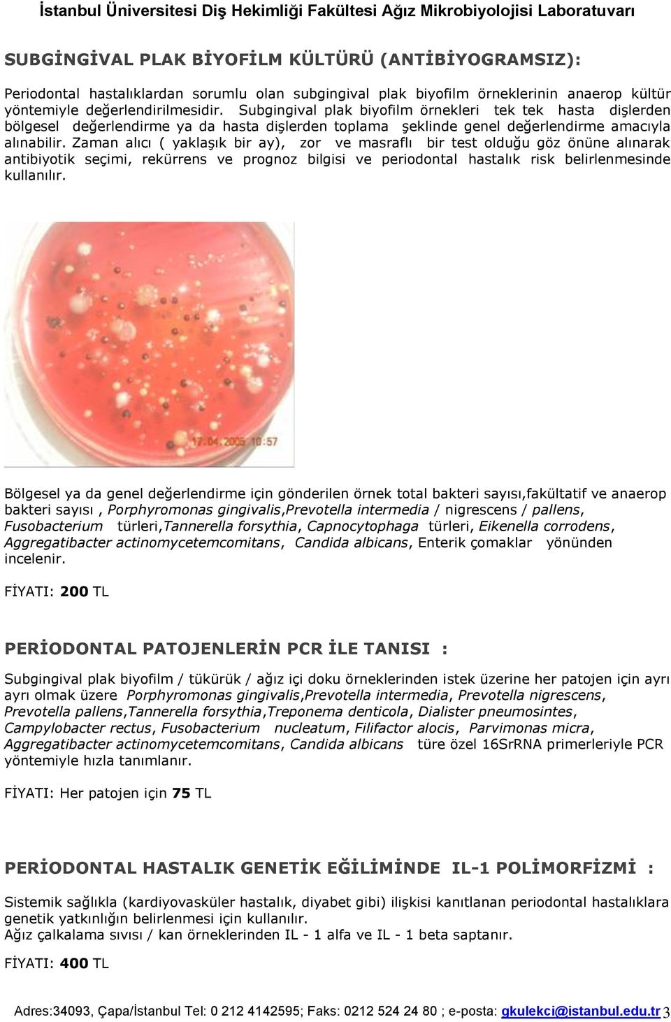 Zaman alıcı ( yaklaşık bir ay), zor ve masraflı bir test olduğu göz önüne alınarak antibiyotik seçimi, rekürrens ve prognoz bilgisi ve periodontal hastalık risk belirlenmesinde kullanılır.