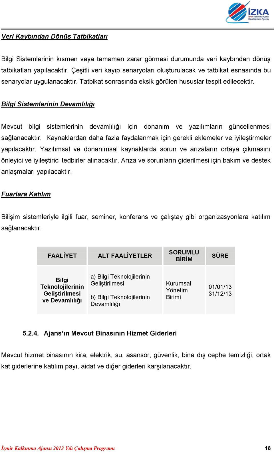 Bilgi Sistemlerinin Devamlılığı Mevcut bilgi sistemlerinin devamlılığı için donanım ve yazılımların güncellenmesi sağlanacaktır.