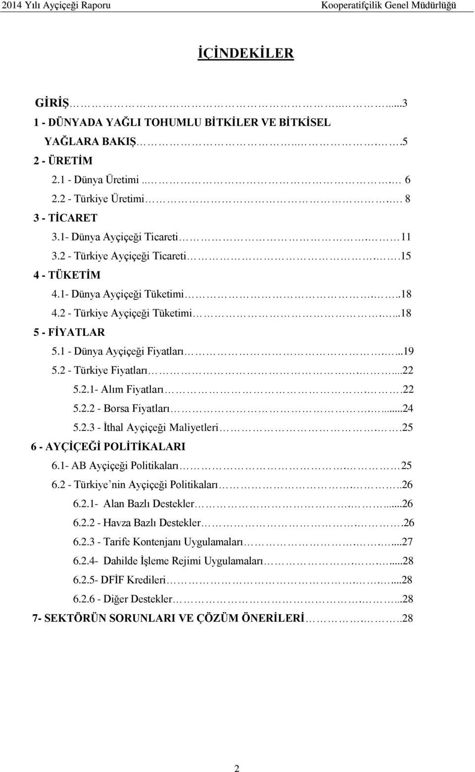 2.1- Alım Fiyatları..22 5.2.2 - Borsa Fiyatları....24 5.2.3 - İthal Ayçiçeği Maliyetleri..25 6 - AYÇİÇEĞİ POLİTİKALARI 6.1- AB Ayçiçeği Politikaları. 25 6.2 - Türkiye nin Ayçiçeği Politikaları...26 6.