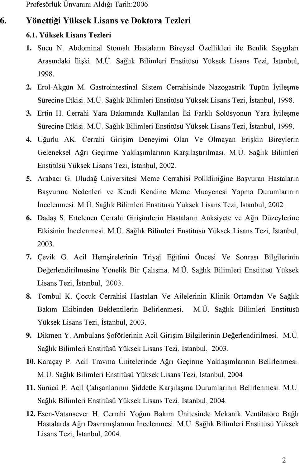 Gastrointestinal Sistem Cerrahisinde Nazogastrik Tüpün İyileşme Sürecine Etkisi. M.Ü. Sağlık Bilimleri Enstitüsü Yüksek Lisans Tezi, İstanbul, 1998. 3. Ertin H.