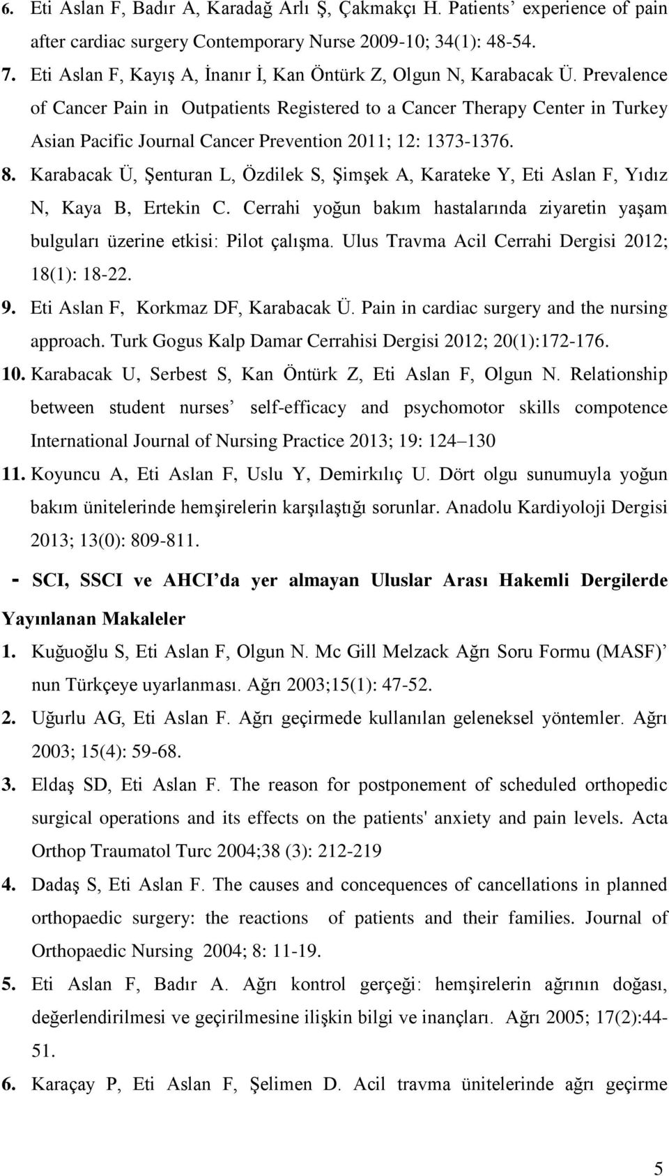 Prevalence of Cancer Pain in Outpatients Registered to a Cancer Therapy Center in Turkey Asian Pacific Journal Cancer Prevention 2011; 12: 1373-1376. 8.