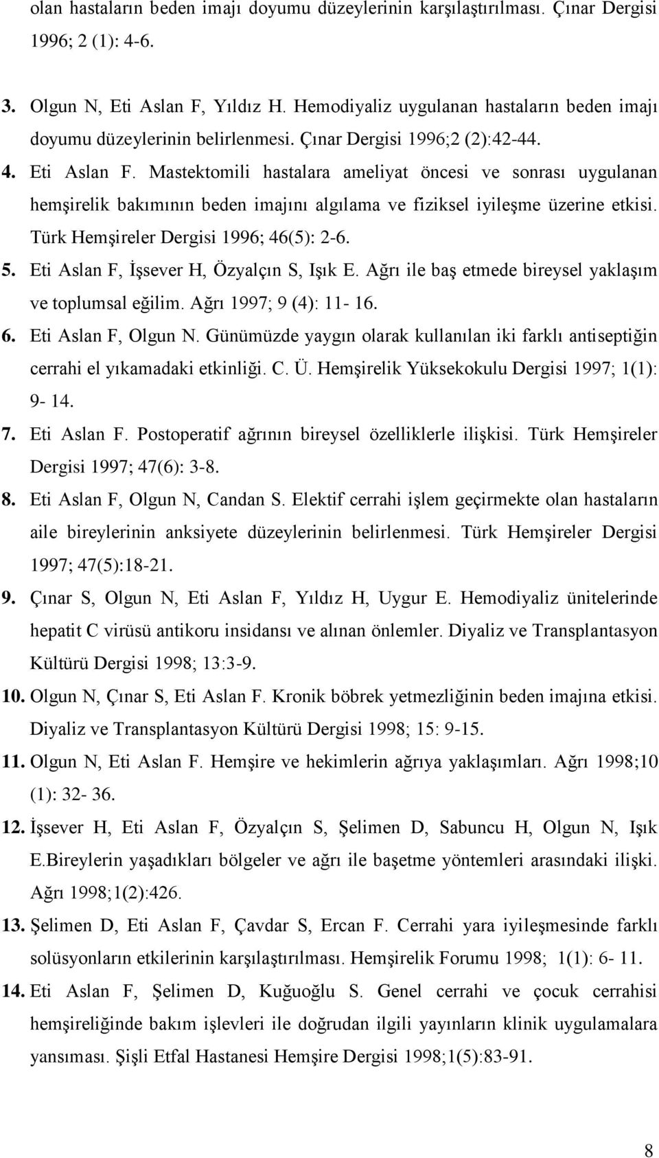 Mastektomili hastalara ameliyat öncesi ve sonrası uygulanan hemşirelik bakımının beden imajını algılama ve fiziksel iyileşme üzerine etkisi. Türk Hemşireler Dergisi 1996; 46(5): 2-6. 5.