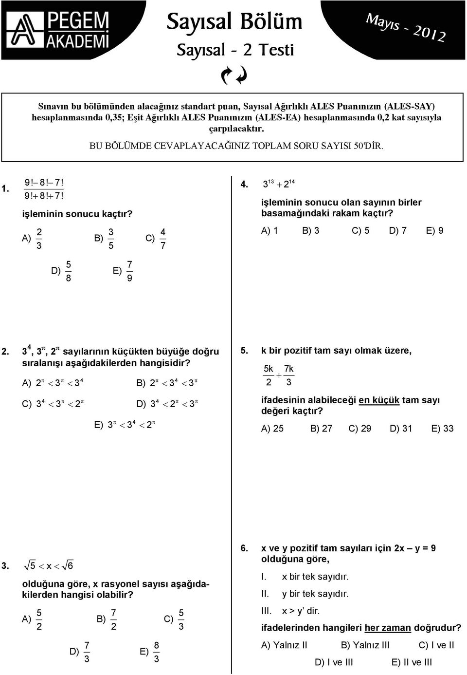 A) 1 B) C) 5 D) 7 E) 9 A) B) 5 C) 4 7 D) 5 8 E) 7 9. 4, π, π saılarının küçükten büüğe doğru sıralanışı aşağıdakilerden hangisidir? π π 4 π 4 A) < < B) < < 4 π π 4 C) < < D) < π < π 4 E) < < π π π 5.