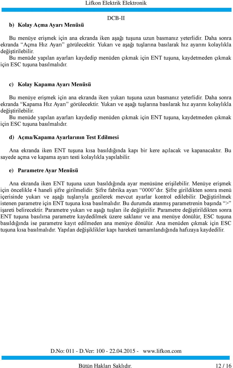 c) Kolay Kapama Ayarı Menüsü Bu menüye eriģmek için ana ekranda iken yukarı tuģuna uzun basmanız yeterlidir. Daha sonra ekranda Kapama Hız Ayarı görülecektir.