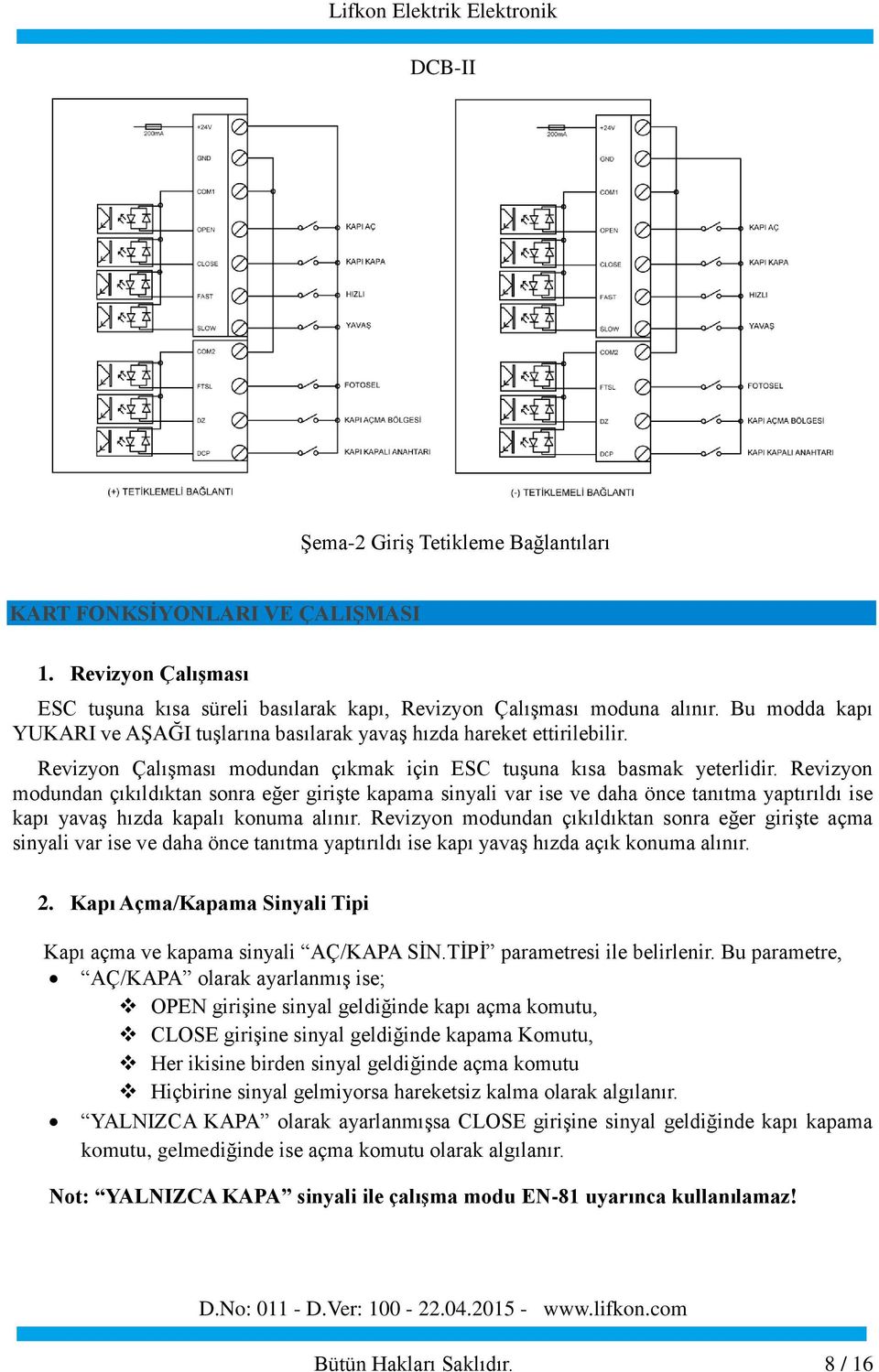 Revizyon modundan çıkıldıktan sonra eğer giriģte kapama sinyali var ise ve daha önce tanıtma yaptırıldı ise kapı yavaģ hızda kapalı konuma alınır.