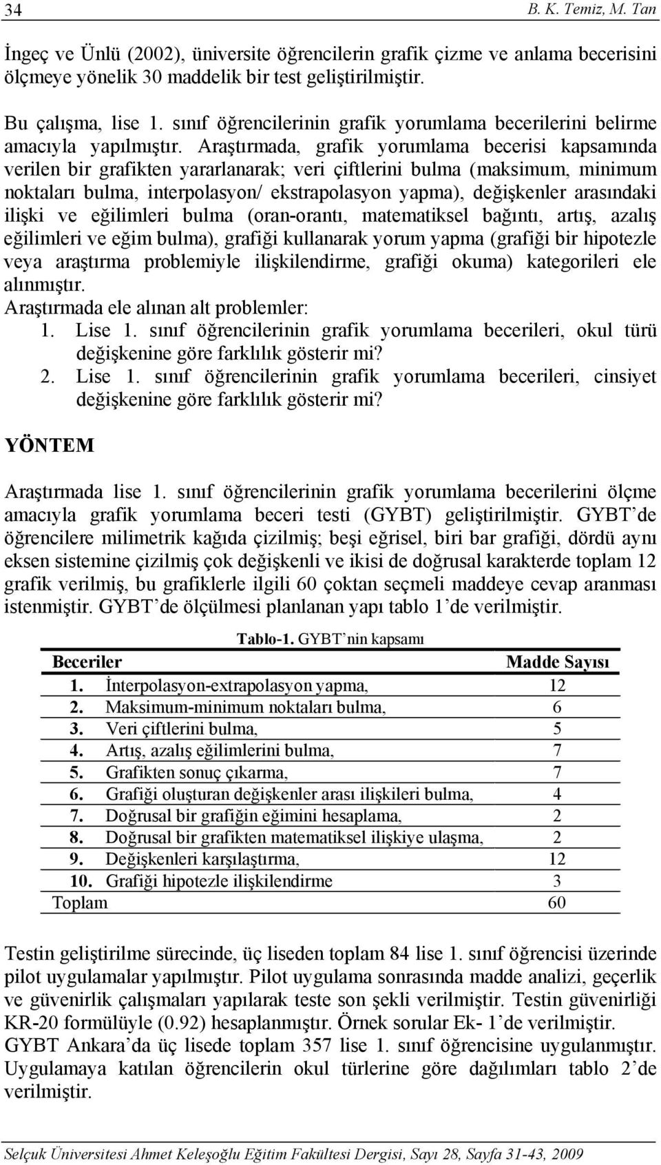 Araştırmada, grafik yorumlama becerisi kapsamında verilen bir grafikten yararlanarak; veri çiftlerini bulma (maksimum, minimum noktaları bulma, interpolasyon/ ekstrapolasyon yapma), değişkenler