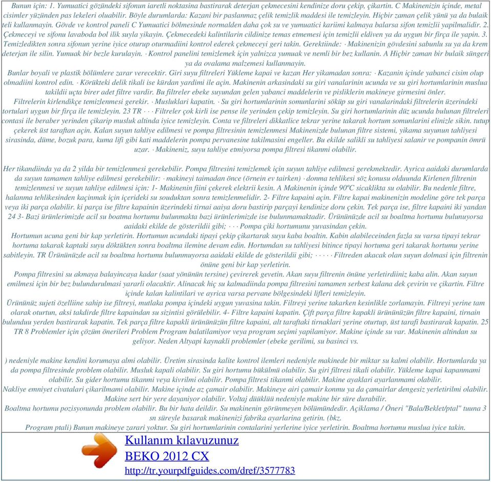 Gövde ve kontrol paneli C Yumuatici bölmesinde normalden daha çok su ve yumuatici kariimi kalmaya balarsa sifon temizlii yapilmalidir. 2. Çekmeceyi ve sifonu lavaboda bol ilik suyla yikayin.