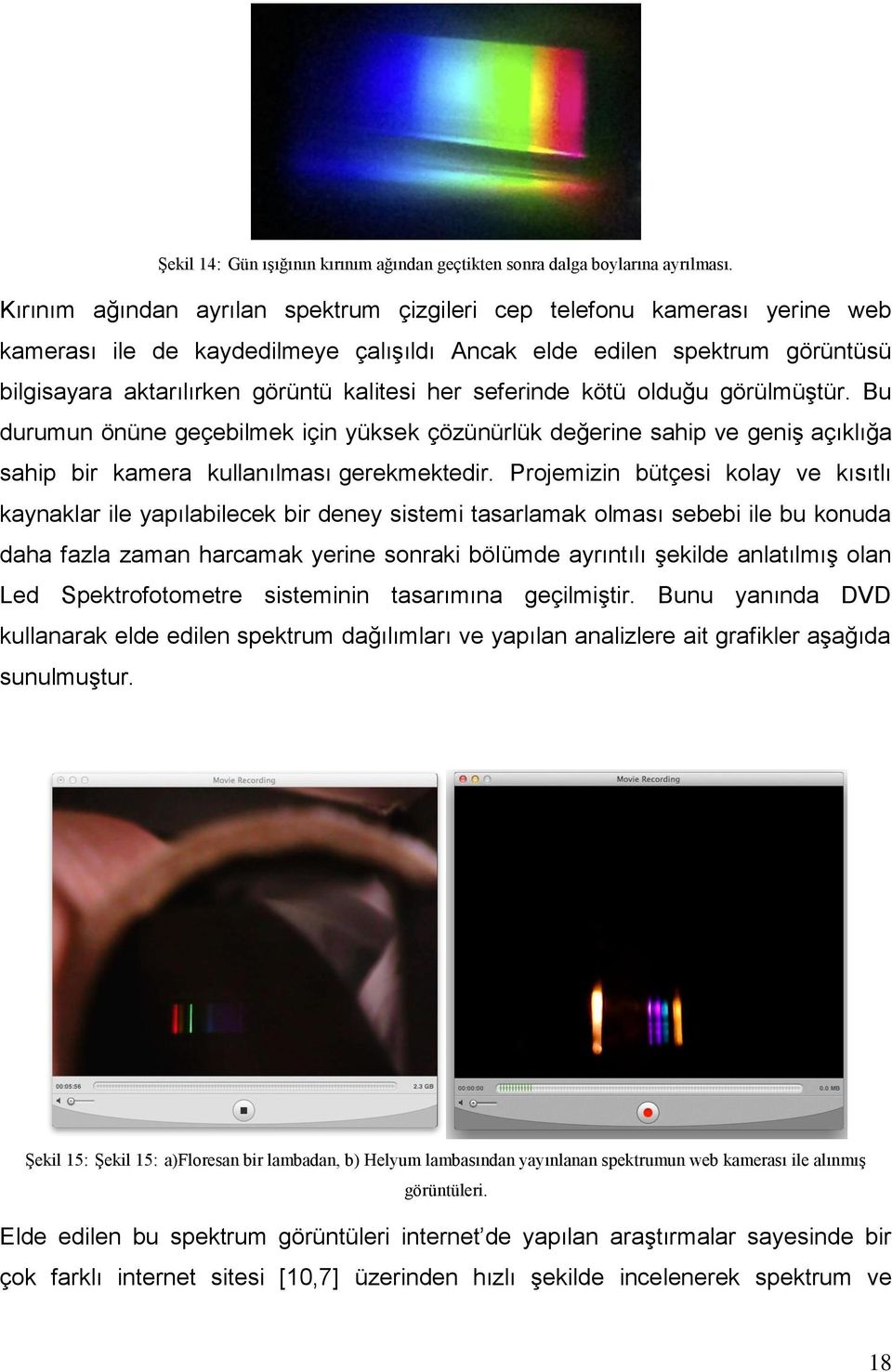 seferinde kötü olduğu görülmüştür. Bu durumun önüne geçebilmek için yüksek çözünürlük değerine sahip ve geniş açıklığa sahip bir kamera kullanılması gerekmektedir.