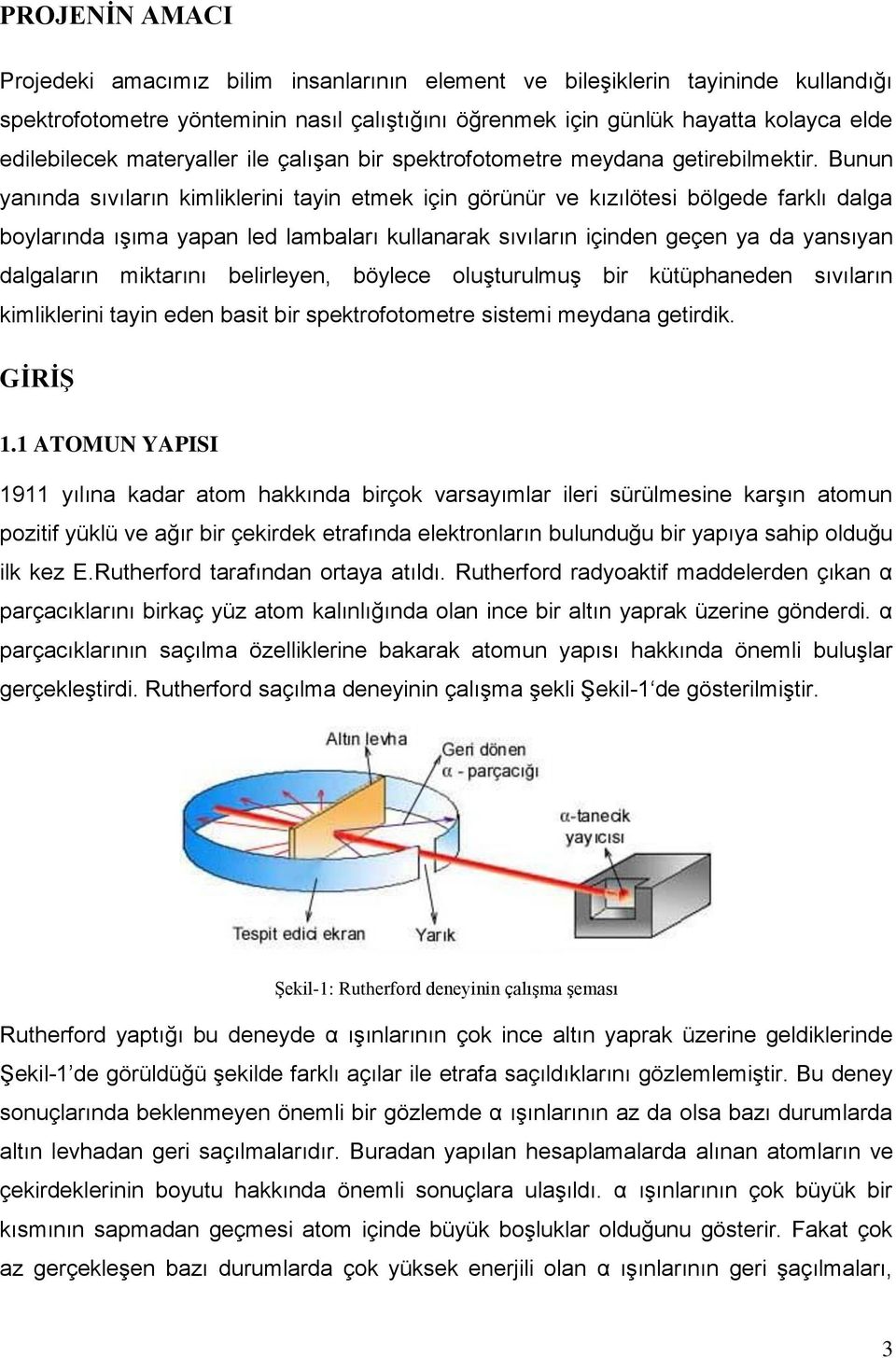 Bunun yanında sıvıların kimliklerini tayin etmek için görünür ve kızılötesi bölgede farklı dalga boylarında ışıma yapan led lambaları kullanarak sıvıların içinden geçen ya da yansıyan dalgaların