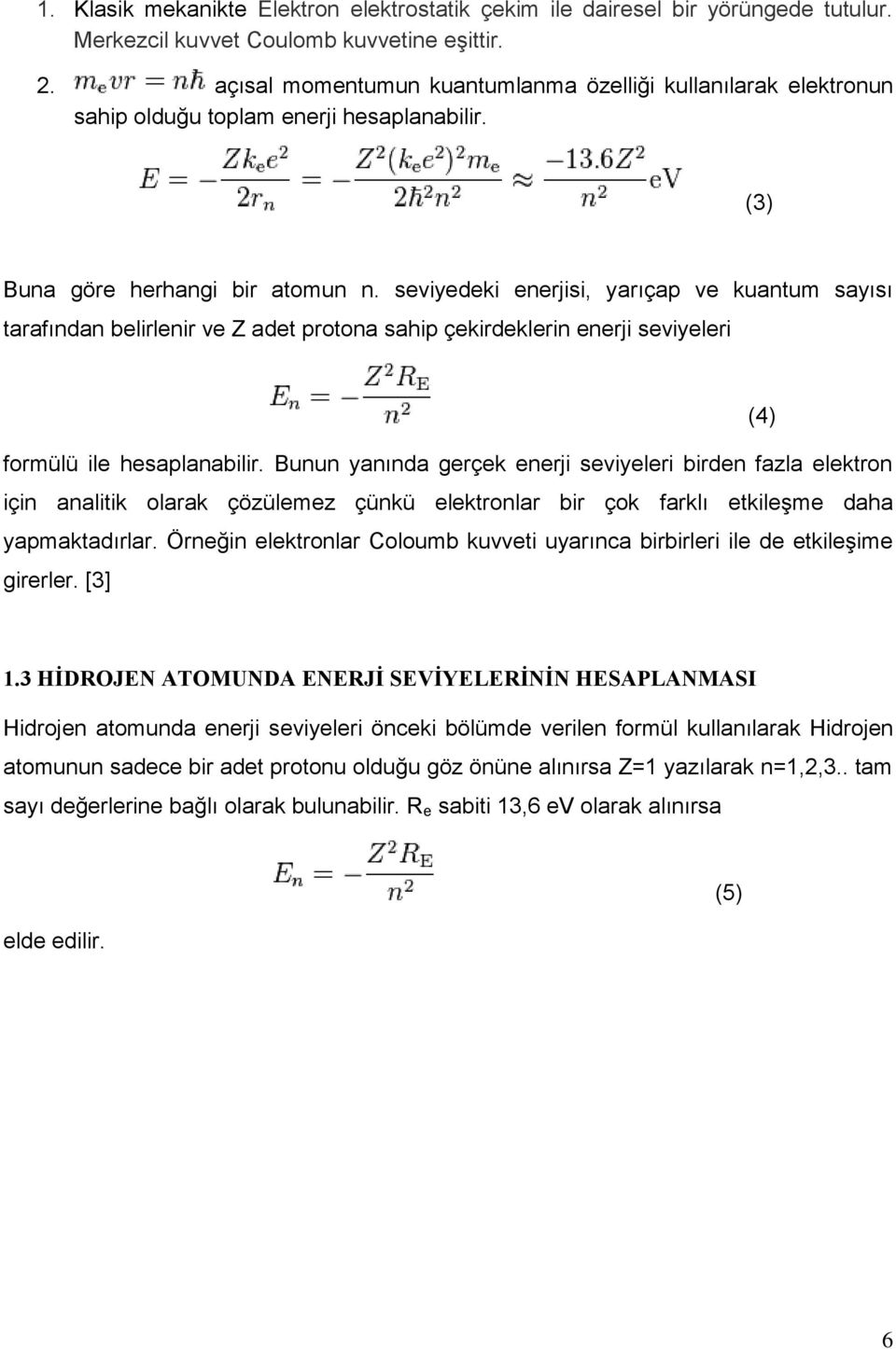 seviyedeki enerjisi, yarıçap ve kuantum sayısı tarafından belirlenir ve Z adet protona sahip çekirdeklerin enerji seviyeleri (4) formülü ile hesaplanabilir.