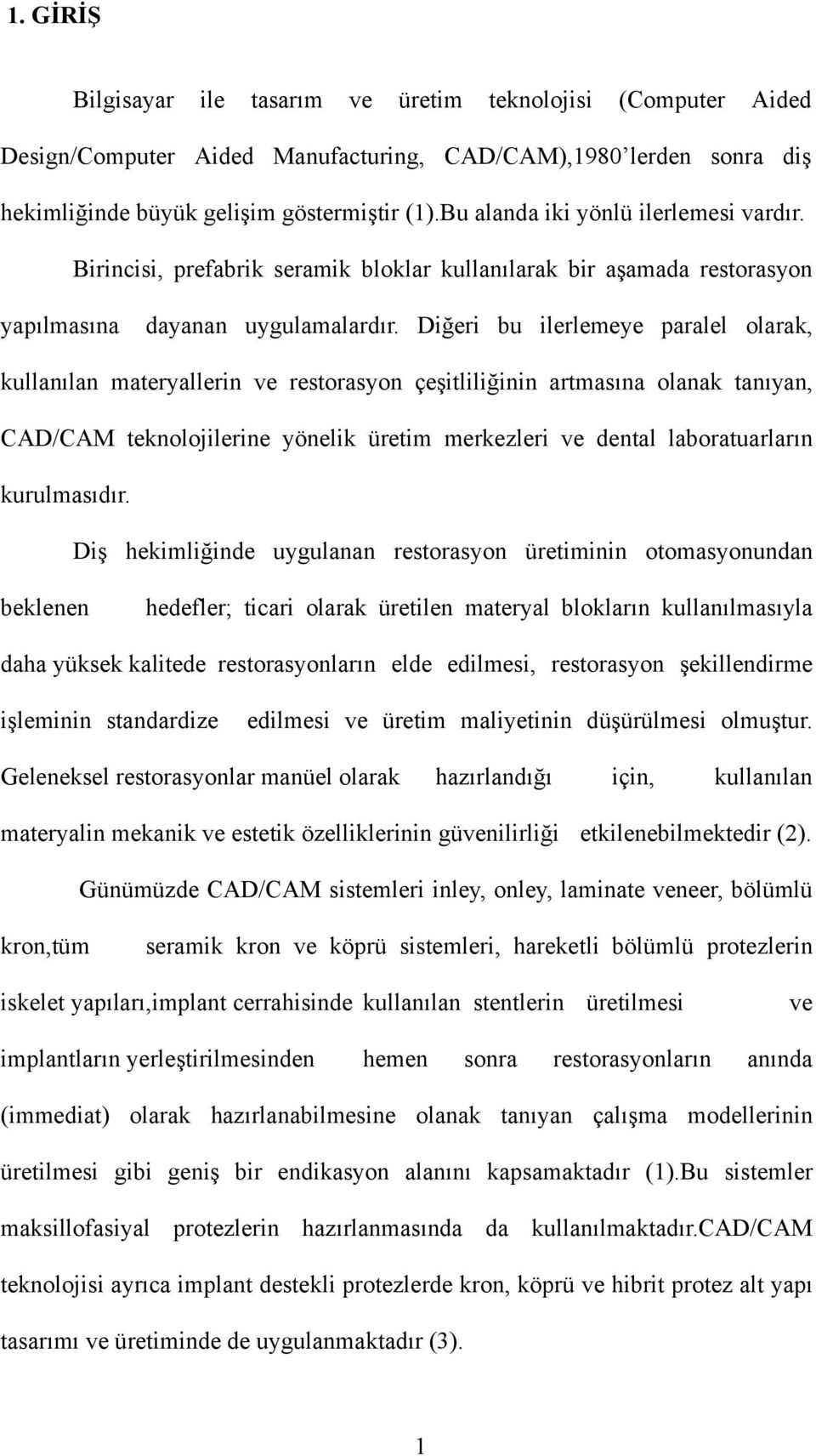 Diğeri bu ilerlemeye paralel olarak, kullanılan materyallerin ve restorasyon çeşitliliğinin artmasına olanak tanıyan, CAD/CAM teknolojilerine yönelik üretim merkezleri ve dental laboratuarların