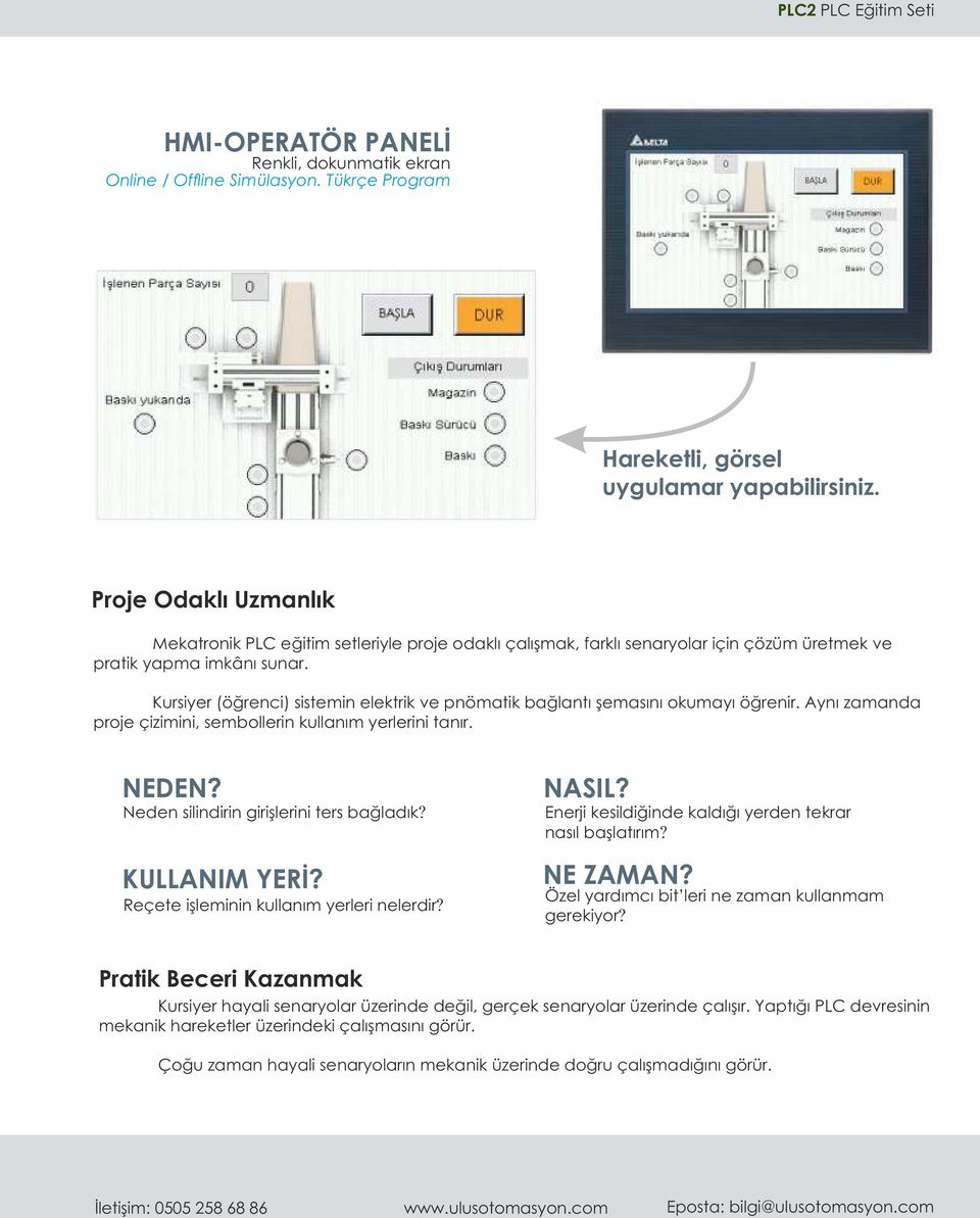 Kursiyer (öğrenci) sistemin elektrik ve pnömatik bağlantı şemasını okumayı öğrenir. Aynı zamanda proje çizimini, sembollerin kullanım yerlerini tanır. NEDEN?