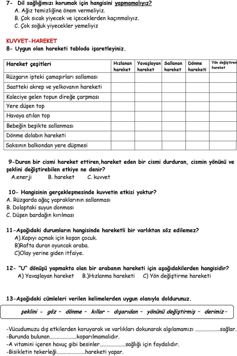 Hareket çeşitleri Rüzgarın ipteki çamaşırları sallaması Hızlanan Yavaşlayan Sallanan Dönme i Yön değiştiren Saatteki akrep ve yelkovanın i Kaleciye gelen topun direğe çarpması Yere düşen top Havaya