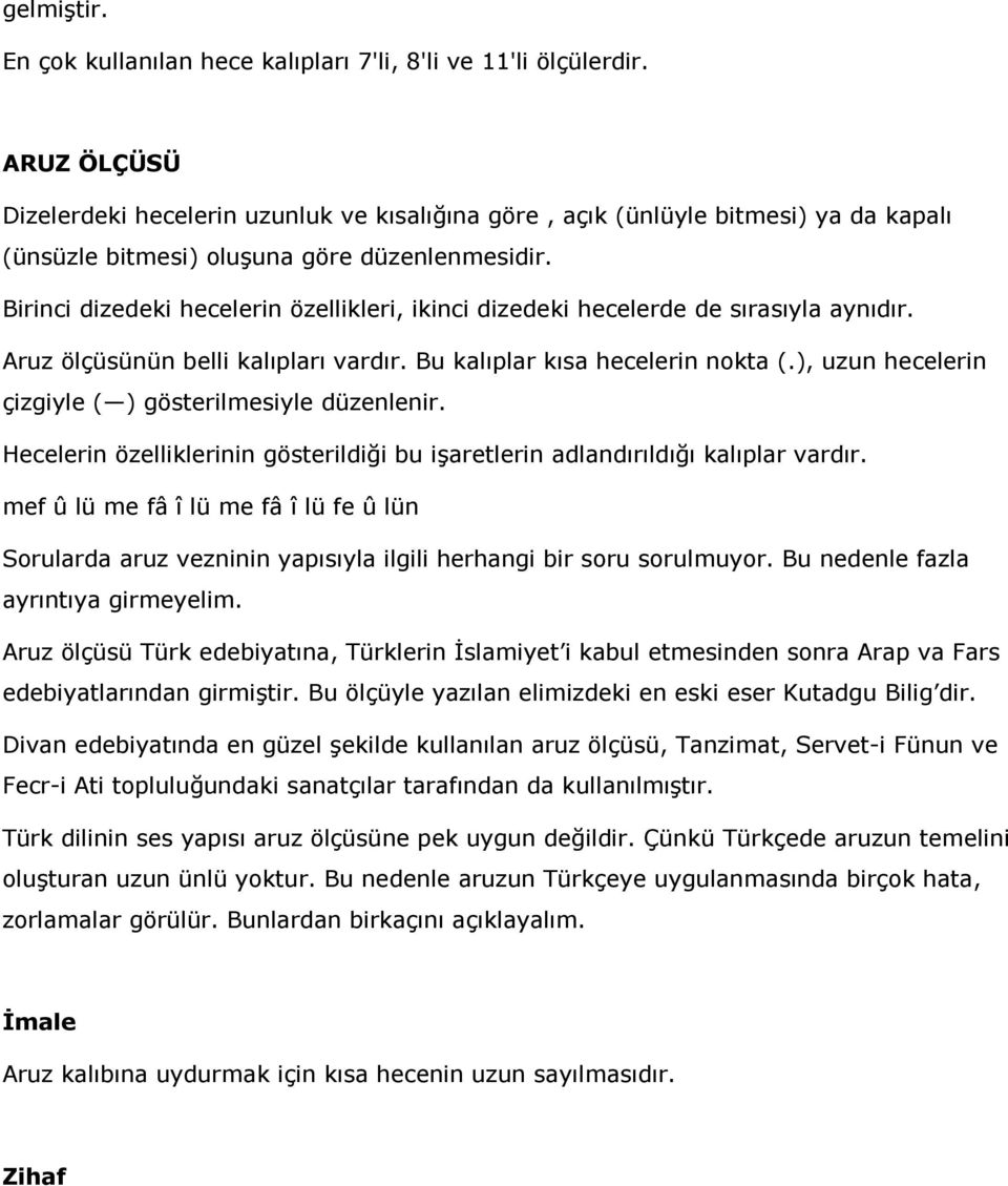 Birinci dizedeki hecelerin özellikleri, ikinci dizedeki hecelerde de sırasıyla aynıdır. Aruz ölçüsünün belli kalıpları vardır. Bu kalıplar kısa hecelerin nokta (.