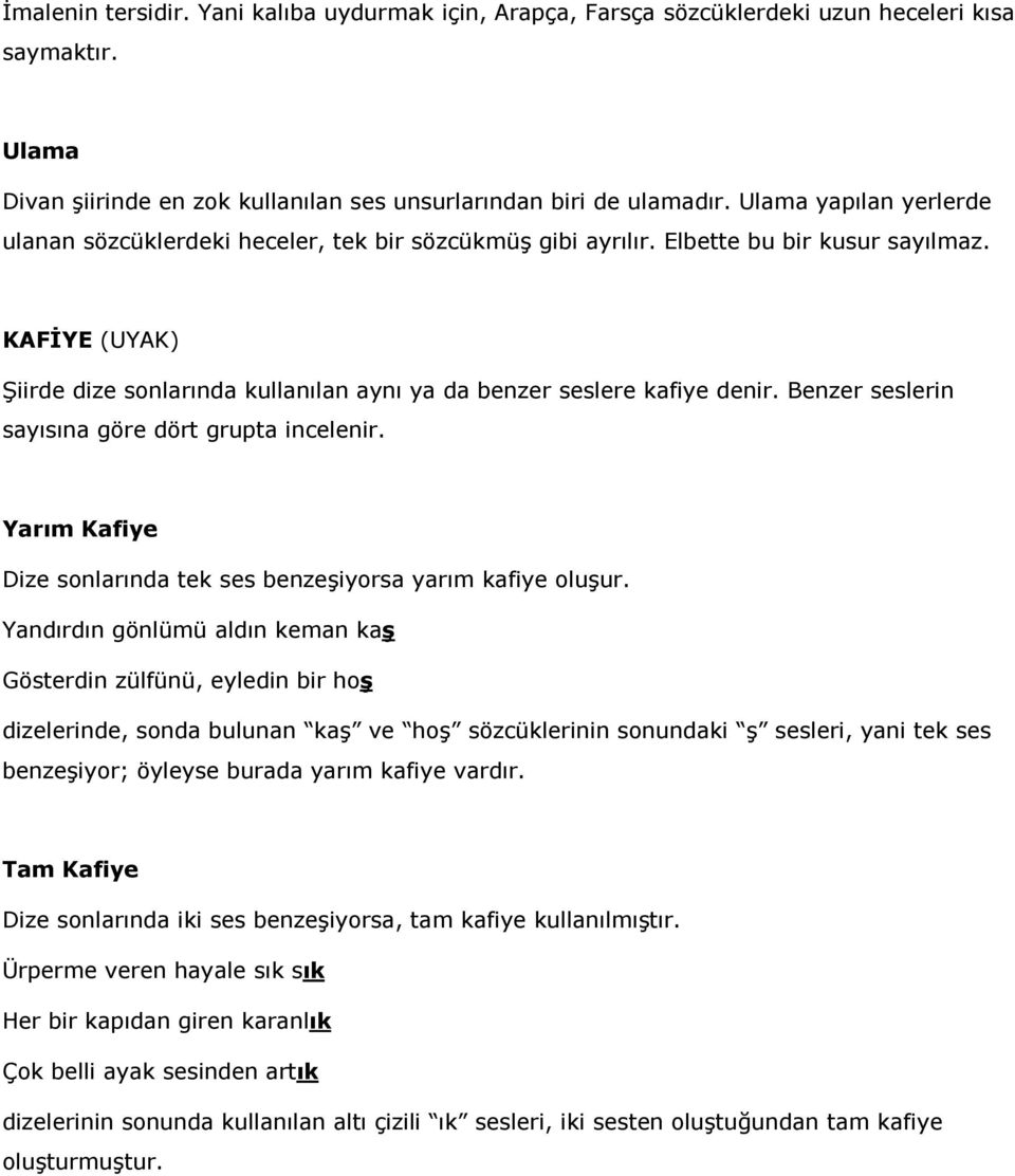 KAFĐYE (UYAK) Şiirde dize sonlarında kullanılan aynı ya da benzer seslere kafiye denir. Benzer seslerin sayısına göre dört grupta incelenir.